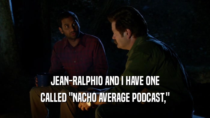 JEAN-RALPHIO AND I HAVE ONE CALLED 