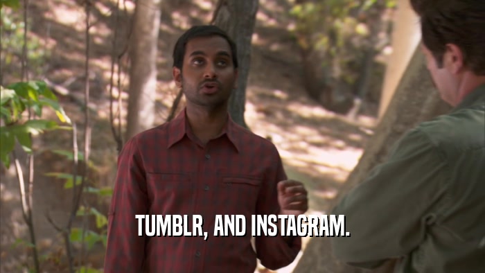 TUMBLR, AND INSTAGRAM.  