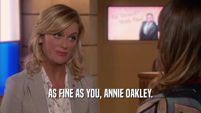 AS FINE AS YOU, ANNIE OAKLEY.  