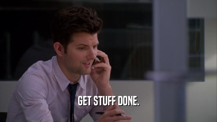 GET STUFF DONE.  