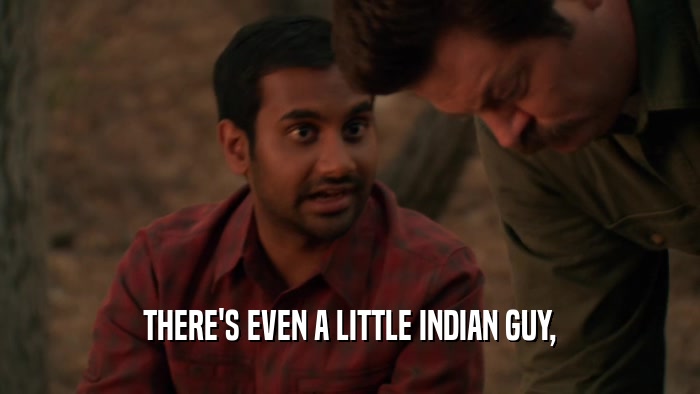 THERE'S EVEN A LITTLE INDIAN GUY,  