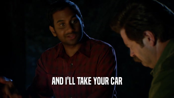 AND I'LL TAKE YOUR CAR  