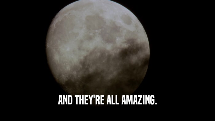 AND THEY'RE ALL AMAZING.  