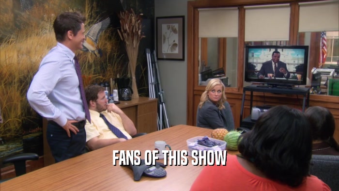 FANS OF THIS SHOW  