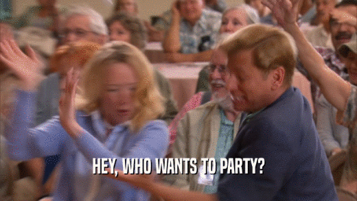 HEY, WHO WANTS TO PARTY?  