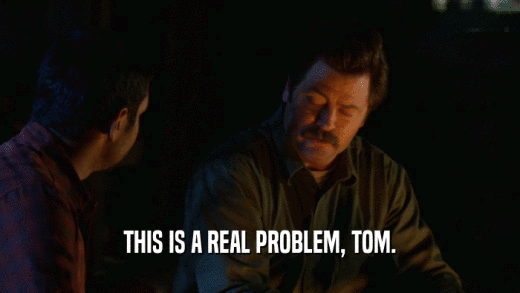 THIS IS A REAL PROBLEM, TOM.  