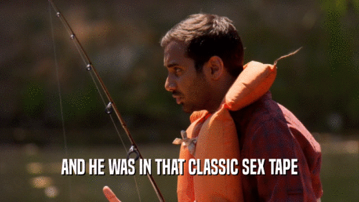 AND HE WAS IN THAT CLASSIC SEX TAPE  