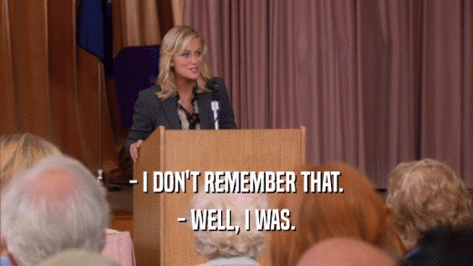 - I DON'T REMEMBER THAT. - WELL, I WAS. 
