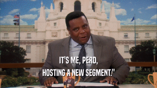 IT'S ME, PERD, HOSTING A NEW SEGMENT.