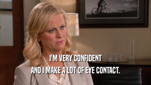 I'M VERY CONFIDENT AND I MAKE A LOT OF EYE CONTACT. 