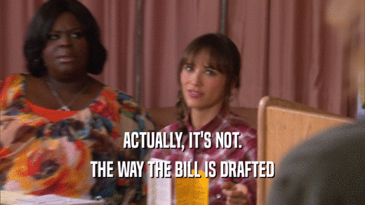 ACTUALLY, IT'S NOT. THE WAY THE BILL IS DRAFTED 
