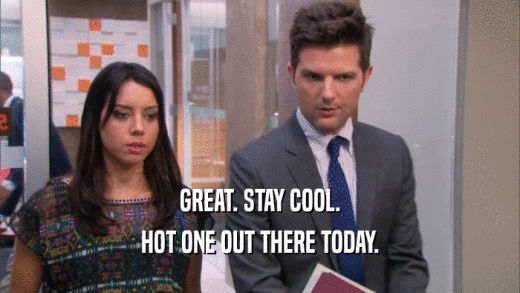 GREAT. STAY COOL. HOT ONE OUT THERE TODAY. 