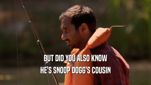 BUT DID YOU ALSO KNOW HE'S SNOOP DOGG'S COUSIN 