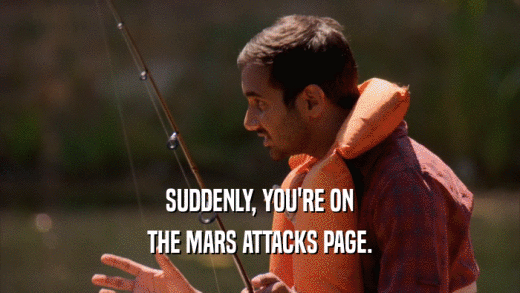 SUDDENLY, YOU'RE ON THE MARS ATTACKS PAGE. 