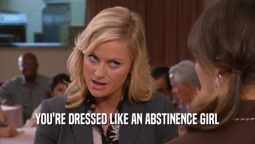 YOU'RE DRESSED LIKE AN ABSTINENCE GIRL  