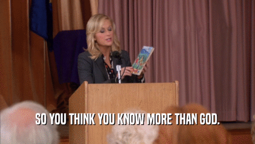 SO YOU THINK YOU KNOW MORE THAN GOD.  