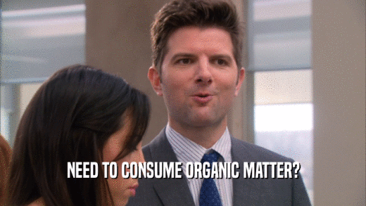 NEED TO CONSUME ORGANIC MATTER?  