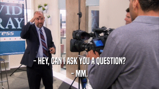 - HEY, CAN I ASK YOU A QUESTION? - MM. 