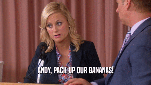ANDY, PACK UP OUR BANANAS!
  