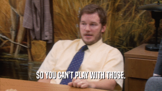 SO YOU CAN'T PLAY WITH THOSE.  