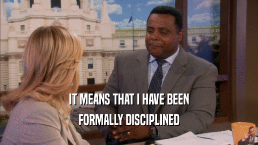 IT MEANS THAT I HAVE BEEN FORMALLY DISCIPLINED 