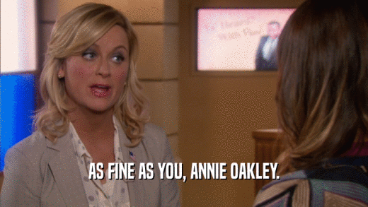 AS FINE AS YOU, ANNIE OAKLEY.  