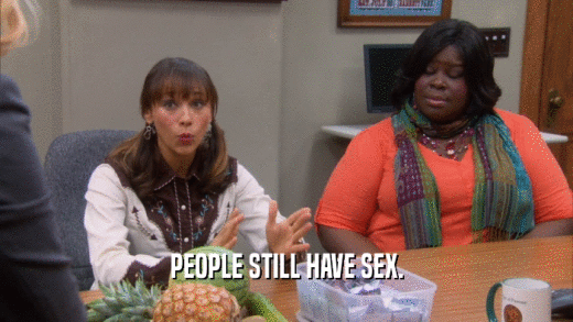 PEOPLE STILL HAVE SEX.  
