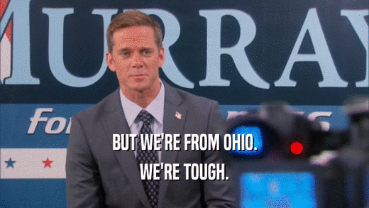 BUT WE'RE FROM OHIO. WE'RE TOUGH. 