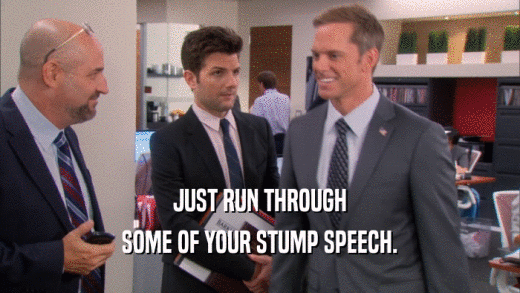JUST RUN THROUGH SOME OF YOUR STUMP SPEECH. 