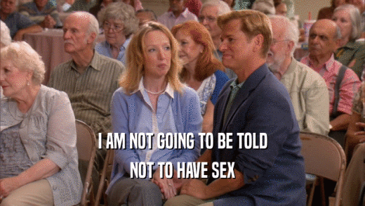I AM NOT GOING TO BE TOLD NOT TO HAVE SEX 