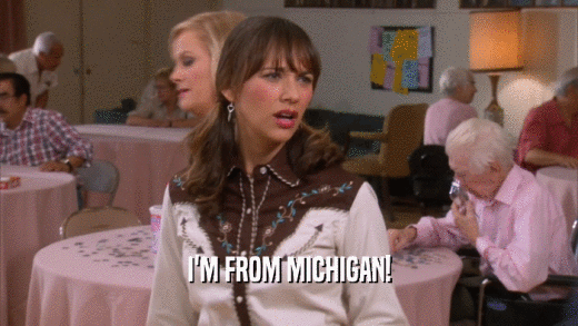 I'M FROM MICHIGAN!  