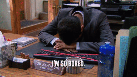 I'M SO BORED.  