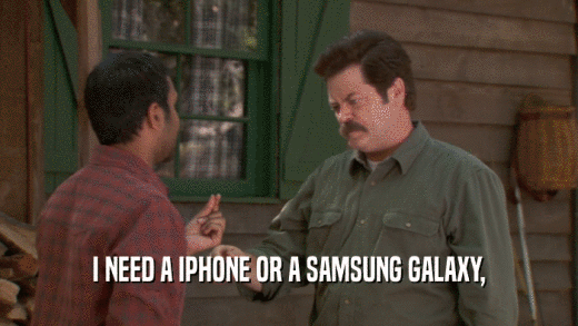 I NEED A IPHONE OR A SAMSUNG GALAXY,  