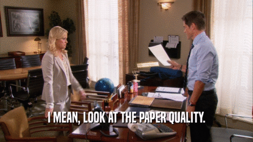 I MEAN, LOOK AT THE PAPER QUALITY.  