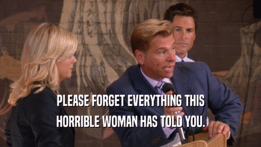 PLEASE FORGET EVERYTHING THIS HORRIBLE WOMAN HAS TOLD YOU. 