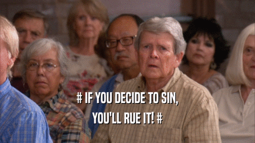 # IF YOU DECIDE TO SIN, YOU'LL RUE IT! # 