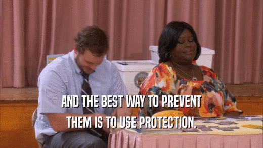 AND THE BEST WAY TO PREVENT
 THEM IS TO USE PROTECTION.
 