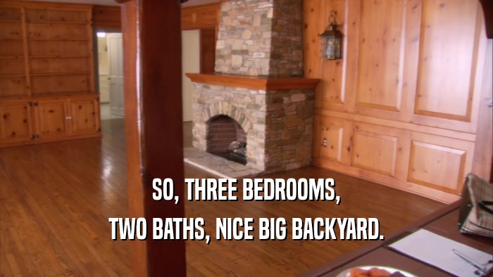 SO, THREE BEDROOMS, TWO BATHS, NICE BIG BACKYARD. 