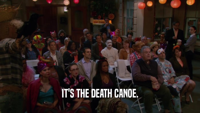 IT'S THE DEATH CANOE.
  