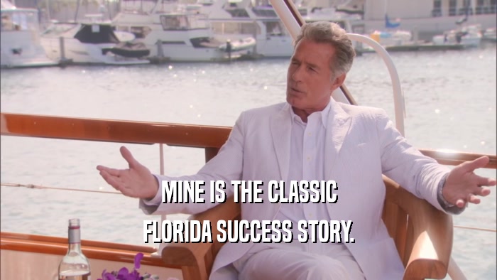 MINE IS THE CLASSIC FLORIDA SUCCESS STORY. 