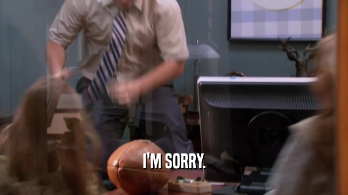 I'M SORRY.  
