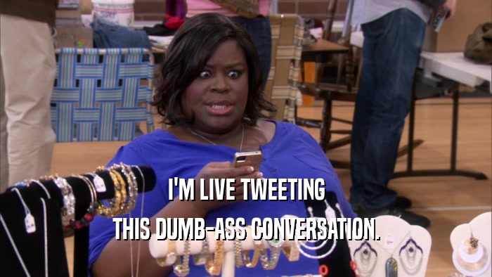I'M LIVE TWEETING THIS DUMB-ASS CONVERSATION. 