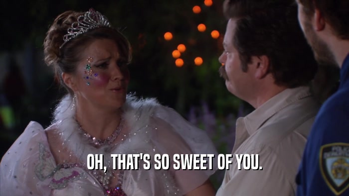 OH, THAT'S SO SWEET OF YOU.  