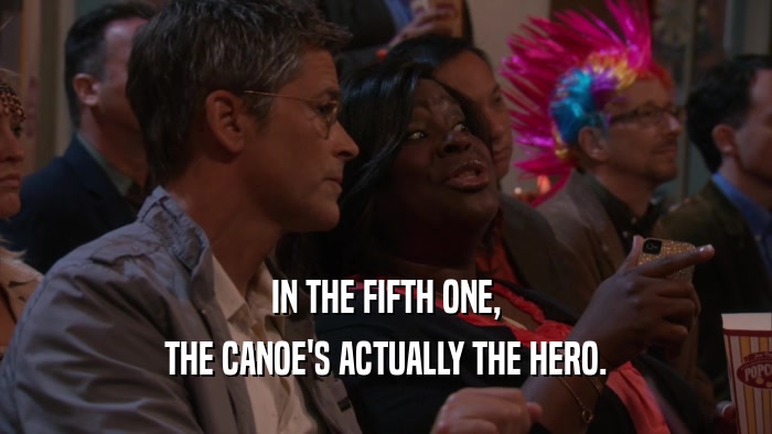 IN THE FIFTH ONE, THE CANOE'S ACTUALLY THE HERO. 