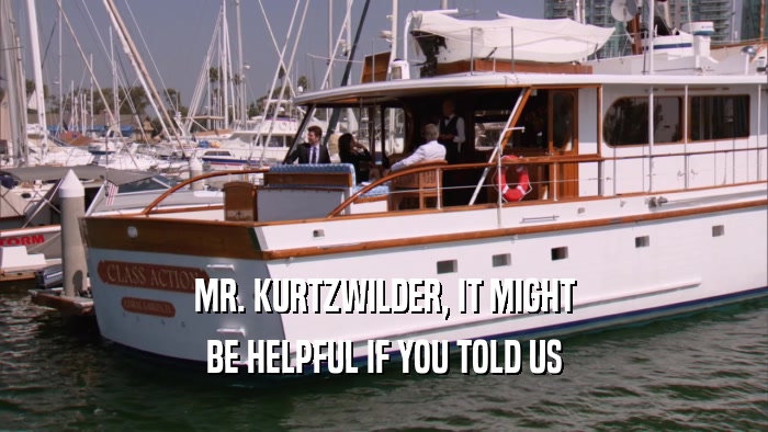 MR. KURTZWILDER, IT MIGHT BE HELPFUL IF YOU TOLD US 