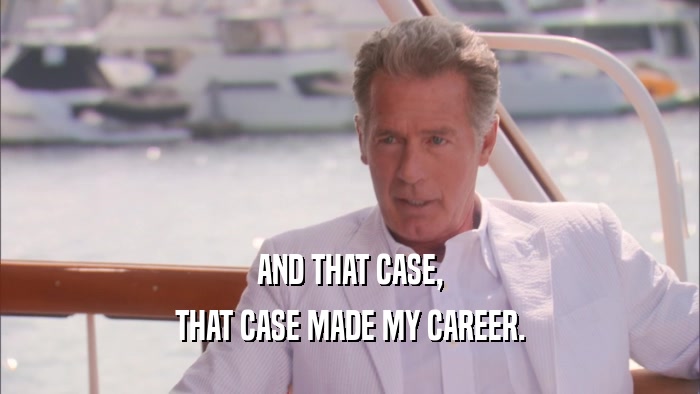 AND THAT CASE, THAT CASE MADE MY CAREER. 