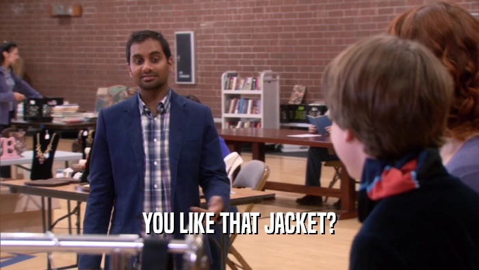 YOU LIKE THAT JACKET?  
