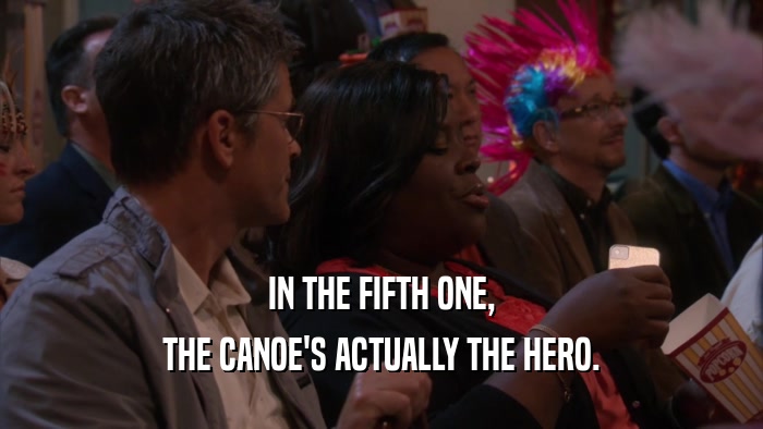 IN THE FIFTH ONE, THE CANOE'S ACTUALLY THE HERO. 