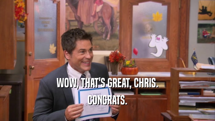 WOW, THAT'S GREAT, CHRIS. CONGRATS. 