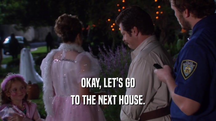 OKAY, LET'S GO TO THE NEXT HOUSE. 